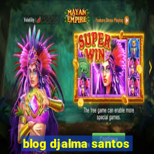 blog djalma santos